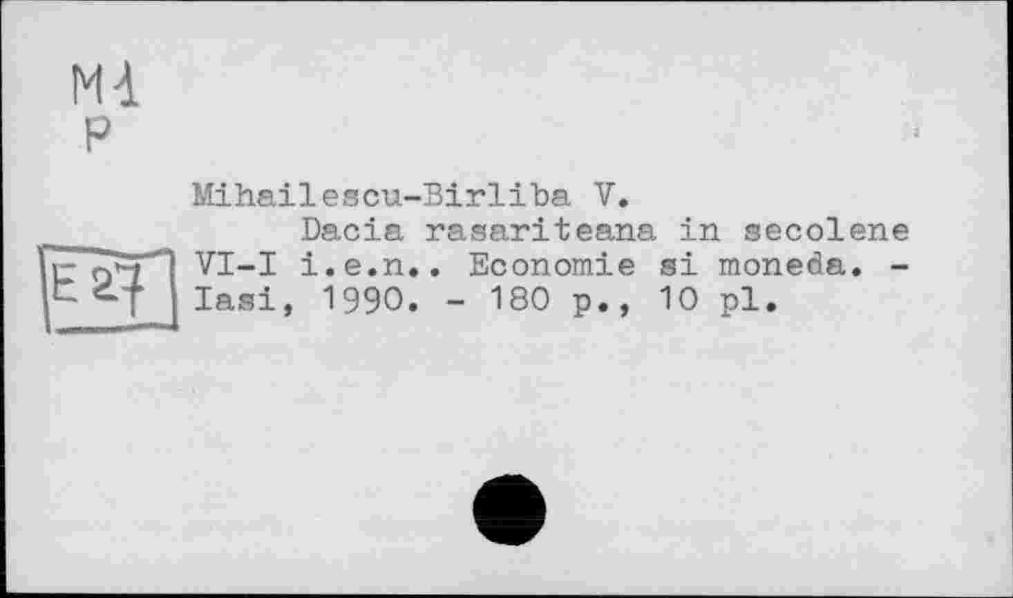 ﻿Mihailescu-Birliba V.
Dacia rasariteana in secolene VI-I i.e.n.. Economie si moneda. -Iasi, 1990» - 180 p., 10 pl.